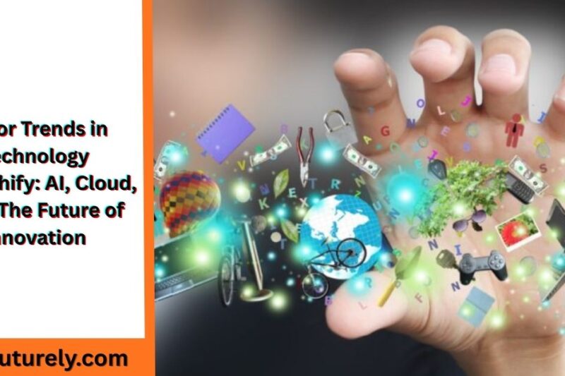 Major Trends in Technology TogTechify: AI, Cloud, IoT & The Future of Innovation